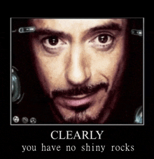 a picture of a man with the words clearly you have no shiny rocks below it