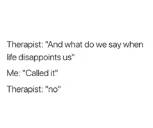 a therapist says `` and what do we say when life disappoints us ''