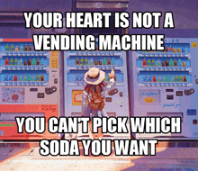 a woman is standing in front of a vending machine that says your heart is not a vending machine you cant pick which soda you want