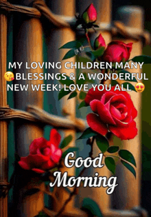 a good morning message with red roses and the words " my loving children many blessings a wonderful new week love you all "