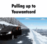 a man is pulling up to a snowy road with the words pulling up to you wantcord