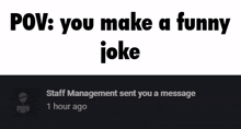 a meme that says pov you make a funny joke and staff management sent you a message 1 hour ago