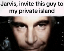 a close up of a man 's face with a caption that says jarvis , invite this guy to my private island .