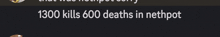 a black background with 1300 kills 600 deaths in nethpot
