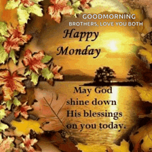 good morning brothers , love you both . happy monday may god shine down his blessings on you today .