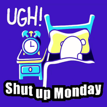 a cartoon of a person laying in bed with an alarm clock and the words shut up monday below it