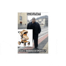 a man standing next to a picture of a stroller with the caption gucci babakocsi erdekel