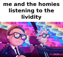 a cartoon of rick and morty sitting in a car with the caption " me and the homies listening to the lividity "