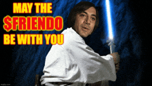 a man is holding a light saber with the words may the $friendo be with you