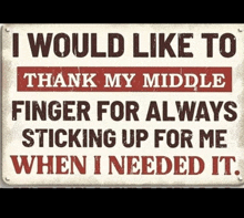 a sign says i would like to thank my middle finger for always sticking up for me when i needed it