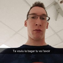 a man wearing glasses and a t-shirt with a caption that says ta voulu la bagar tu va l' avoir