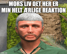 a computer generated image of a man with the caption mors liv det her er min helt arlige reaktion