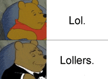 a cartoon of winnie the pooh in a tuxedo with the words lol and lollers