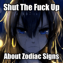 a picture of a girl with the words shut the fuck up about zodiac signs