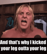 a shirtless wrestler says " and that 's why i kicked you leg outta your leg "