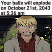 a cartoon of a man with the words " your balls will explode on october 21st , 2053 at 5:36 am "