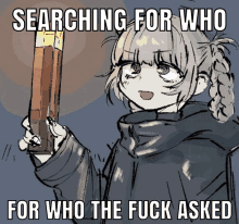 a drawing of a girl holding a stick with the words searching for who for who the fuck asked