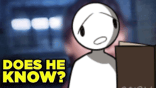 a cartoon character with the words " does he know " on the bottom right