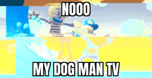 a picture of a cat and a dog with the words nooo my dog man tv