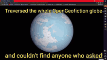 a computer screen shows a globe with the words traversed the whole open geofiction globe