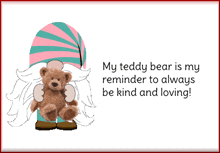 a gnome holding a teddy bear with the words " my teddy bear is my reminder to always be kind and loving " below