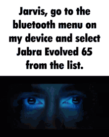 jarvis goes to the bluetooth menu on his device and select jabra evolved 65 from the list