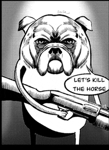 a black and white drawing of a bulldog holding a gun with the words let 's kill the horse below it