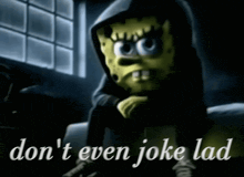 a picture of spongebob wearing a black hoodie with the words " don 't even joke lad " below him