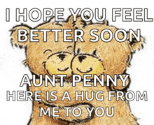 a teddy bear says i hope you feel better soon aunt penny and there is a hug from me to you