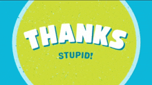 a sign that says thanks stupid on it