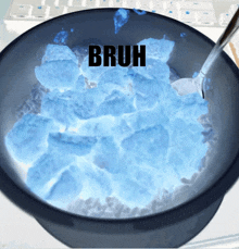 a bowl of ice cubes with the word bruh written on it