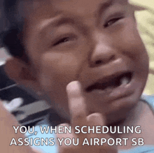 a little boy is crying with the words you when scheduling assigns you airport sb