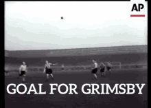 a black and white photo of a soccer game with the words goal for grimsby on the bottom