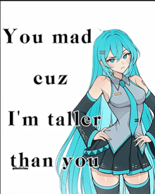 a picture of hatsune miku with a caption saying you mad cuz i 'm taller than you