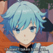 a blue haired anime character with the words `` i haven 't taken bath yet ... ''