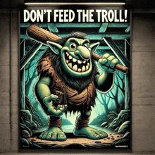 a poster of a troll holding a bat with the words " do n't feed the troll "