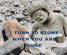 a statue of a man holding a guitar with the words " i turn to stone when you are gone " below it