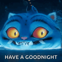 a blue cartoon cat with big yellow eyes and teeth says have a goodnight .