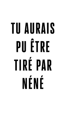 a black and white sign that says tu aurais pu etre tire par nene