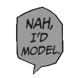 a speech bubble that says " nah i 'd model " on it