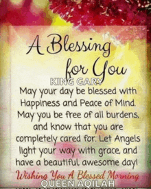 a blessing for you king gary may your day be blessed with happiness and peace of mind may you be free of all burdens