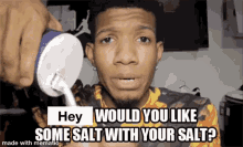 a man is holding a salt shaker and says hey would you like some salt with your salt made with mematic