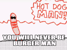 a cartoon drawing of a hot dog with the words " you will never be burger man " below it