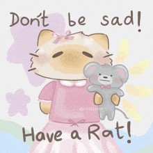 a drawing of a cat holding a stuffed mouse with the words " do n't be sad have a rat "