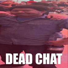 a picture of a man with the words dead chat written on it