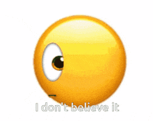 a yellow smiley face with the words " i don 't believe it " underneath it