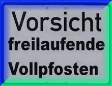 a sign that says vorsicht freilaufende vollpfosten on it