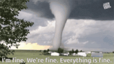 a picture of a tornado with the words " i 'm fine we 're fine everything is fine " below it