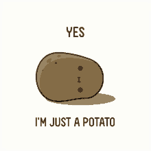 a cartoon of a potato with the words yes i 'm just a potato