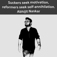 a black and white photo of a man with the caption " suckers seek motivation reformers seek self-annihilation abhijit naskar "